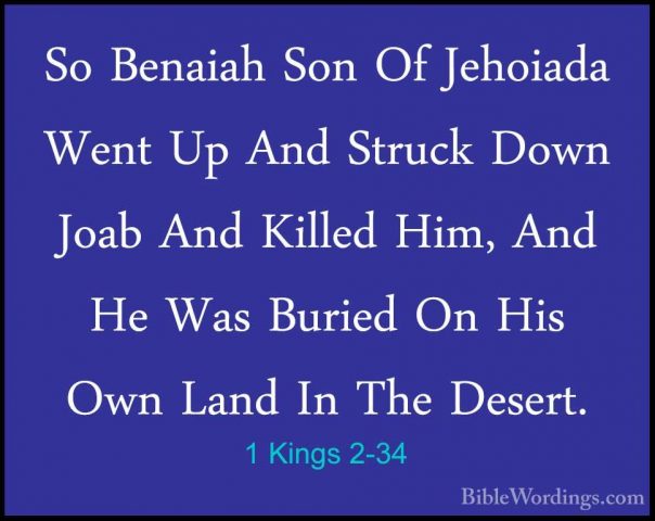 1 Kings 2-34 - So Benaiah Son Of Jehoiada Went Up And Struck DownSo Benaiah Son Of Jehoiada Went Up And Struck Down Joab And Killed Him, And He Was Buried On His Own Land In The Desert. 