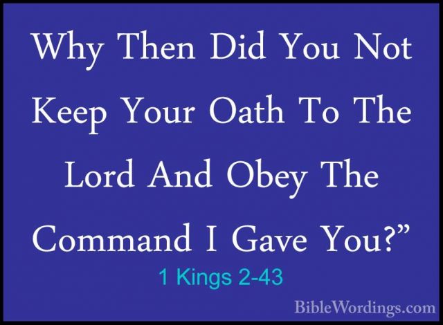 1 Kings 2-43 - Why Then Did You Not Keep Your Oath To The Lord AnWhy Then Did You Not Keep Your Oath To The Lord And Obey The Command I Gave You?" 