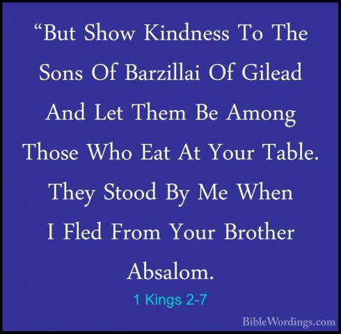1 Kings 2-7 - "But Show Kindness To The Sons Of Barzillai Of Gile"But Show Kindness To The Sons Of Barzillai Of Gilead And Let Them Be Among Those Who Eat At Your Table. They Stood By Me When I Fled From Your Brother Absalom. 