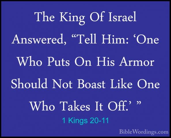1 Kings 20-11 - The King Of Israel Answered, "Tell Him: 'One WhoThe King Of Israel Answered, "Tell Him: 'One Who Puts On His Armor Should Not Boast Like One Who Takes It Off.' " 
