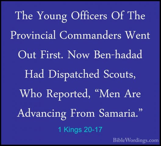1 Kings 20-17 - The Young Officers Of The Provincial Commanders WThe Young Officers Of The Provincial Commanders Went Out First. Now Ben-hadad Had Dispatched Scouts, Who Reported, "Men Are Advancing From Samaria." 