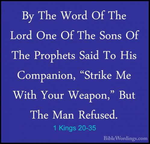 1 Kings 20-35 - By The Word Of The Lord One Of The Sons Of The PrBy The Word Of The Lord One Of The Sons Of The Prophets Said To His Companion, "Strike Me With Your Weapon," But The Man Refused. 