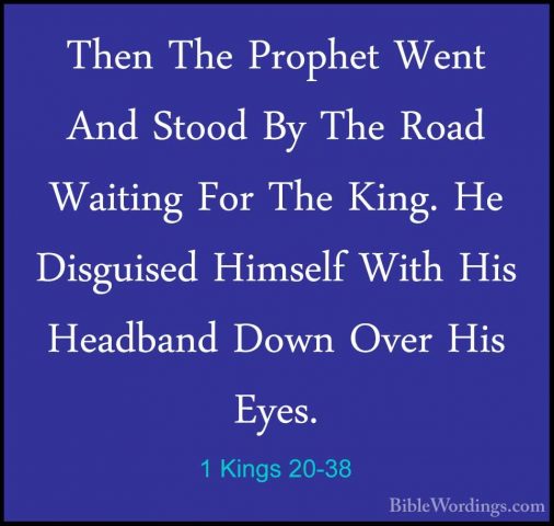 1 Kings 20-38 - Then The Prophet Went And Stood By The Road WaitiThen The Prophet Went And Stood By The Road Waiting For The King. He Disguised Himself With His Headband Down Over His Eyes. 