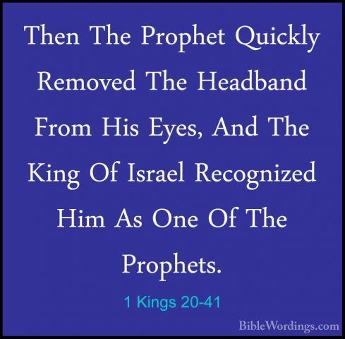 1 Kings 20-41 - Then The Prophet Quickly Removed The Headband FroThen The Prophet Quickly Removed The Headband From His Eyes, And The King Of Israel Recognized Him As One Of The Prophets. 