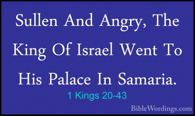 1 Kings 20-43 - Sullen And Angry, The King Of Israel Went To HisSullen And Angry, The King Of Israel Went To His Palace In Samaria.