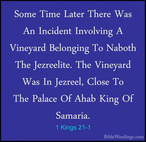 1 Kings 21-1 - Some Time Later There Was An Incident Involving ASome Time Later There Was An Incident Involving A Vineyard Belonging To Naboth The Jezreelite. The Vineyard Was In Jezreel, Close To The Palace Of Ahab King Of Samaria. 