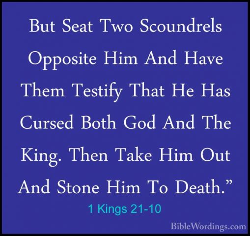 1 Kings 21-10 - But Seat Two Scoundrels Opposite Him And Have TheBut Seat Two Scoundrels Opposite Him And Have Them Testify That He Has Cursed Both God And The King. Then Take Him Out And Stone Him To Death." 