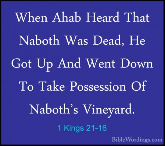 1 Kings 21-16 - When Ahab Heard That Naboth Was Dead, He Got Up AWhen Ahab Heard That Naboth Was Dead, He Got Up And Went Down To Take Possession Of Naboth's Vineyard. 