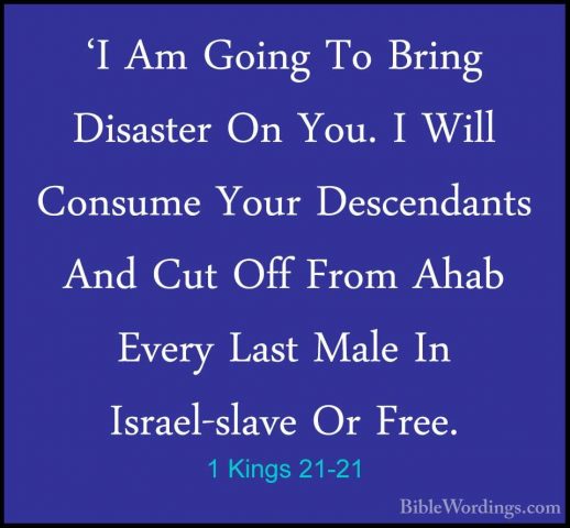 1 Kings 21-21 - 'I Am Going To Bring Disaster On You. I Will Cons'I Am Going To Bring Disaster On You. I Will Consume Your Descendants And Cut Off From Ahab Every Last Male In Israel-slave Or Free. 