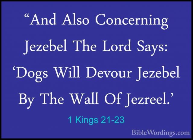 1 Kings 21-23 - "And Also Concerning Jezebel The Lord Says: 'Dogs"And Also Concerning Jezebel The Lord Says: 'Dogs Will Devour Jezebel By The Wall Of Jezreel.' 