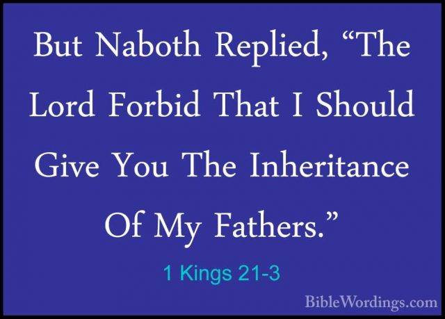1 Kings 21-3 - But Naboth Replied, "The Lord Forbid That I ShouldBut Naboth Replied, "The Lord Forbid That I Should Give You The Inheritance Of My Fathers." 