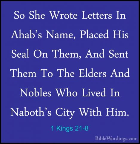 1 Kings 21-8 - So She Wrote Letters In Ahab's Name, Placed His SeSo She Wrote Letters In Ahab's Name, Placed His Seal On Them, And Sent Them To The Elders And Nobles Who Lived In Naboth's City With Him. 