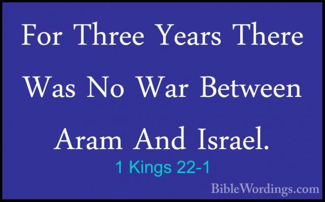 1 Kings 22-1 - For Three Years There Was No War Between Aram AndFor Three Years There Was No War Between Aram And Israel. 