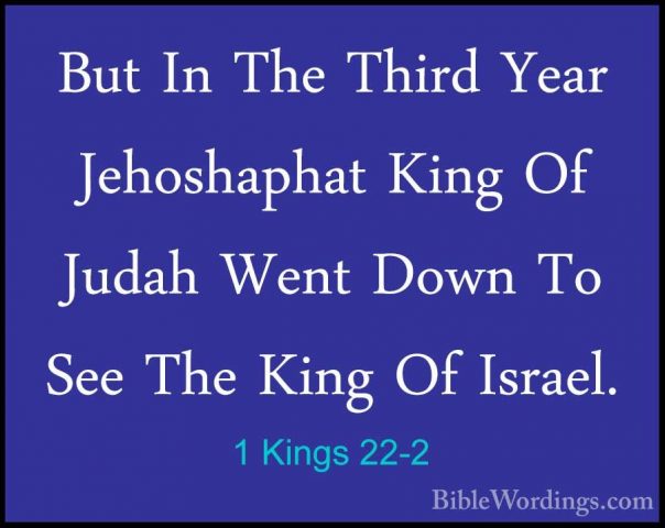 1 Kings 22-2 - But In The Third Year Jehoshaphat King Of Judah WeBut In The Third Year Jehoshaphat King Of Judah Went Down To See The King Of Israel. 