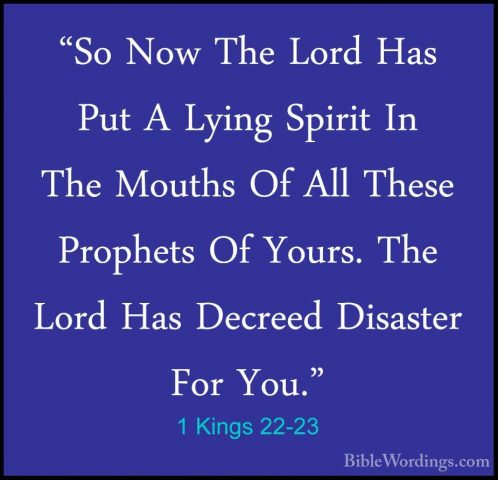 1 Kings 22-23 - "So Now The Lord Has Put A Lying Spirit In The Mo"So Now The Lord Has Put A Lying Spirit In The Mouths Of All These Prophets Of Yours. The Lord Has Decreed Disaster For You." 