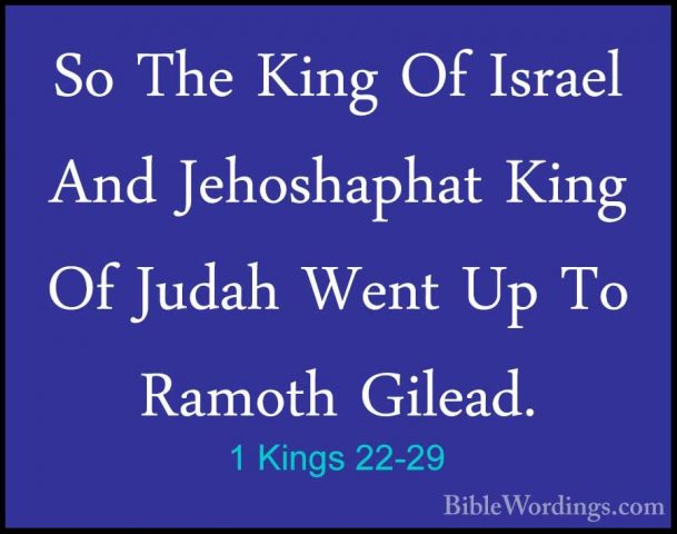 1 Kings 22-29 - So The King Of Israel And Jehoshaphat King Of JudSo The King Of Israel And Jehoshaphat King Of Judah Went Up To Ramoth Gilead. 