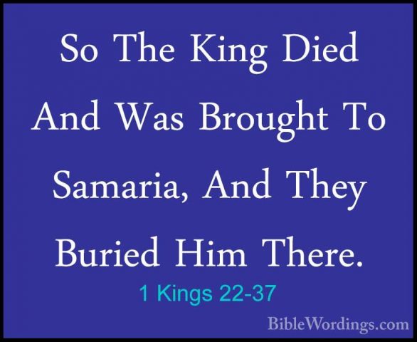 1 Kings 22-37 - So The King Died And Was Brought To Samaria, AndSo The King Died And Was Brought To Samaria, And They Buried Him There. 
