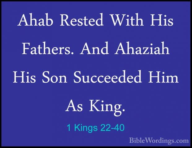 1 Kings 22-40 - Ahab Rested With His Fathers. And Ahaziah His SonAhab Rested With His Fathers. And Ahaziah His Son Succeeded Him As King. 