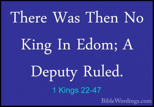 1 Kings 22-47 - There Was Then No King In Edom; A Deputy Ruled.There Was Then No King In Edom; A Deputy Ruled. 