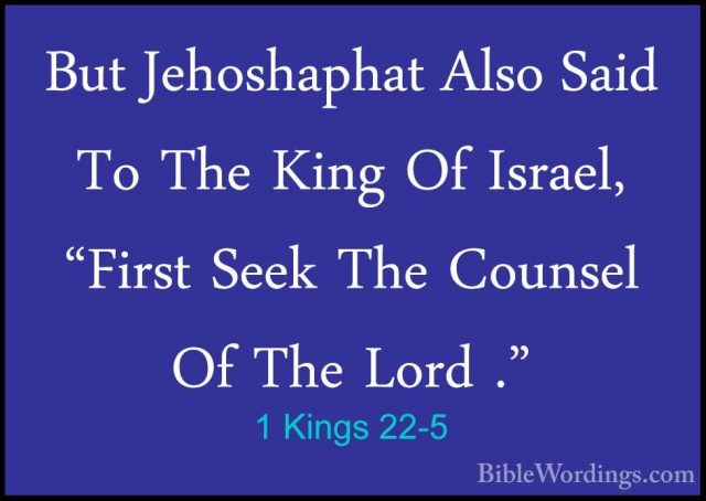 1 Kings 22-5 - But Jehoshaphat Also Said To The King Of Israel, "But Jehoshaphat Also Said To The King Of Israel, "First Seek The Counsel Of The Lord ." 
