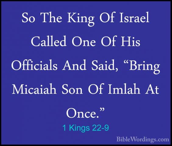 1 Kings 22-9 - So The King Of Israel Called One Of His OfficialsSo The King Of Israel Called One Of His Officials And Said, "Bring Micaiah Son Of Imlah At Once." 
