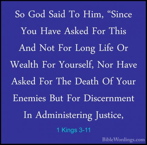 1 Kings 3-11 - So God Said To Him, "Since You Have Asked For ThisSo God Said To Him, "Since You Have Asked For This And Not For Long Life Or Wealth For Yourself, Nor Have Asked For The Death Of Your Enemies But For Discernment In Administering Justice, 