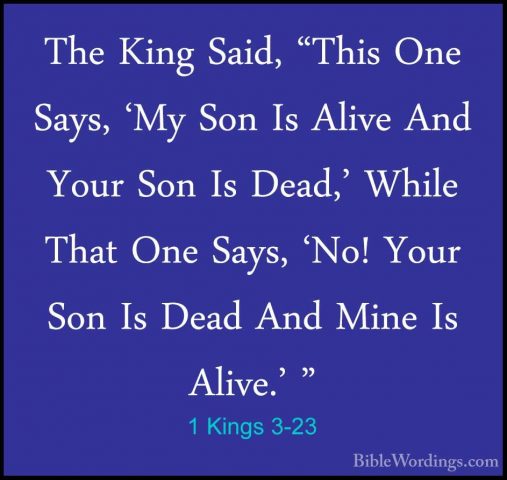 1 Kings 3-23 - The King Said, "This One Says, 'My Son Is Alive AnThe King Said, "This One Says, 'My Son Is Alive And Your Son Is Dead,' While That One Says, 'No! Your Son Is Dead And Mine Is Alive.' " 