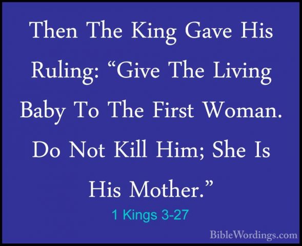 1 Kings 3-27 - Then The King Gave His Ruling: "Give The Living BaThen The King Gave His Ruling: "Give The Living Baby To The First Woman. Do Not Kill Him; She Is His Mother." 
