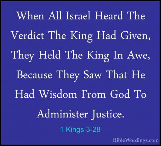 1 Kings 3-28 - When All Israel Heard The Verdict The King Had GivWhen All Israel Heard The Verdict The King Had Given, They Held The King In Awe, Because They Saw That He Had Wisdom From God To Administer Justice.