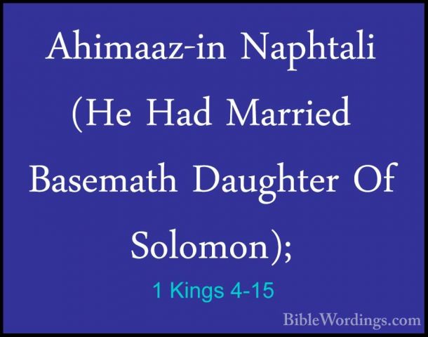 1 Kings 4-15 - Ahimaaz-in Naphtali (He Had Married Basemath DaughAhimaaz-in Naphtali (He Had Married Basemath Daughter Of Solomon); 