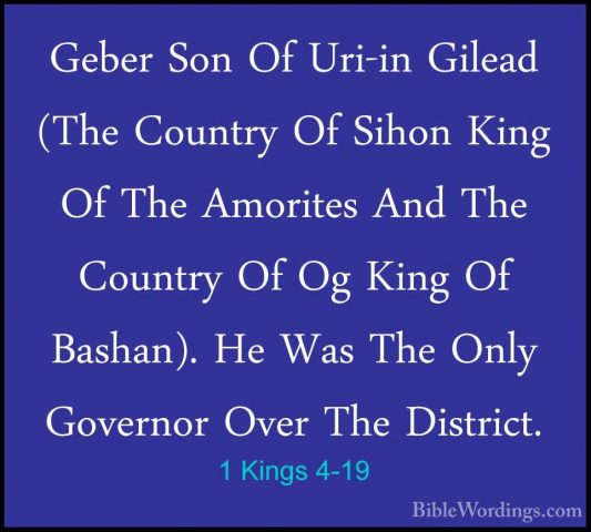 1 Kings 4-19 - Geber Son Of Uri-in Gilead (The Country Of Sihon KGeber Son Of Uri-in Gilead (The Country Of Sihon King Of The Amorites And The Country Of Og King Of Bashan). He Was The Only Governor Over The District. 