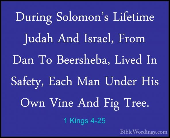 1 Kings 4-25 - During Solomon's Lifetime Judah And Israel, From DDuring Solomon's Lifetime Judah And Israel, From Dan To Beersheba, Lived In Safety, Each Man Under His Own Vine And Fig Tree. 
