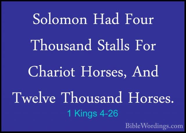 1 Kings 4-26 - Solomon Had Four Thousand Stalls For Chariot HorseSolomon Had Four Thousand Stalls For Chariot Horses, And Twelve Thousand Horses. 