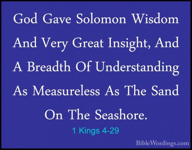 1 Kings 4-29 - God Gave Solomon Wisdom And Very Great Insight, AnGod Gave Solomon Wisdom And Very Great Insight, And A Breadth Of Understanding As Measureless As The Sand On The Seashore. 