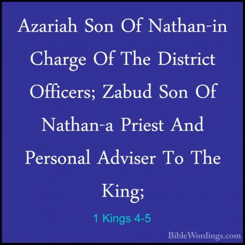 1 Kings 4-5 - Azariah Son Of Nathan-in Charge Of The District OffAzariah Son Of Nathan-in Charge Of The District Officers; Zabud Son Of Nathan-a Priest And Personal Adviser To The King; 