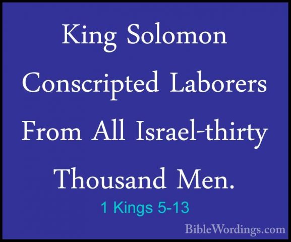 1 Kings 5-13 - King Solomon Conscripted Laborers From All Israel-King Solomon Conscripted Laborers From All Israel-thirty Thousand Men. 