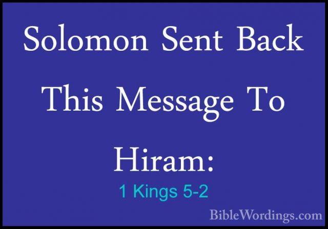 1 Kings 5-2 - Solomon Sent Back This Message To Hiram:Solomon Sent Back This Message To Hiram: 
