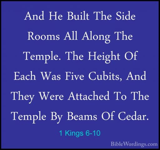 1 Kings 6-10 - And He Built The Side Rooms All Along The Temple.And He Built The Side Rooms All Along The Temple. The Height Of Each Was Five Cubits, And They Were Attached To The Temple By Beams Of Cedar. 