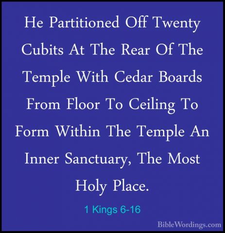 1 Kings 6-16 - He Partitioned Off Twenty Cubits At The Rear Of ThHe Partitioned Off Twenty Cubits At The Rear Of The Temple With Cedar Boards From Floor To Ceiling To Form Within The Temple An Inner Sanctuary, The Most Holy Place. 