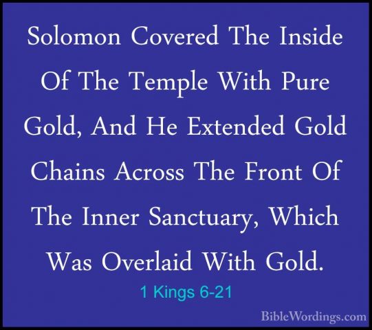 1 Kings 6-21 - Solomon Covered The Inside Of The Temple With PureSolomon Covered The Inside Of The Temple With Pure Gold, And He Extended Gold Chains Across The Front Of The Inner Sanctuary, Which Was Overlaid With Gold. 