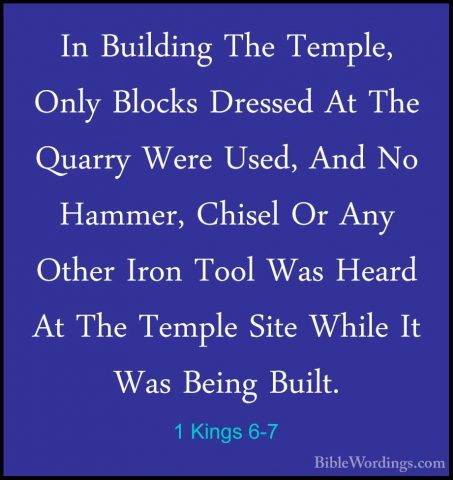 1 Kings 6-7 - In Building The Temple, Only Blocks Dressed At TheIn Building The Temple, Only Blocks Dressed At The Quarry Were Used, And No Hammer, Chisel Or Any Other Iron Tool Was Heard At The Temple Site While It Was Being Built. 