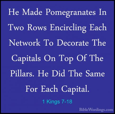1 Kings 7-18 - He Made Pomegranates In Two Rows Encircling Each NHe Made Pomegranates In Two Rows Encircling Each Network To Decorate The Capitals On Top Of The Pillars. He Did The Same For Each Capital. 
