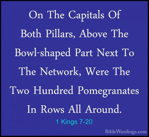 1 Kings 7-20 - On The Capitals Of Both Pillars, Above The Bowl-shOn The Capitals Of Both Pillars, Above The Bowl-shaped Part Next To The Network, Were The Two Hundred Pomegranates In Rows All Around. 