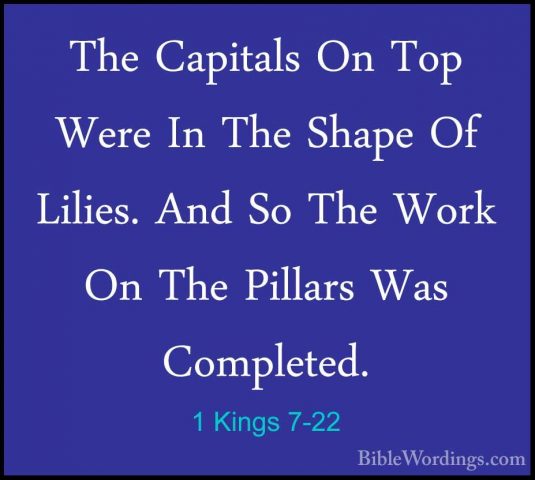 1 Kings 7-22 - The Capitals On Top Were In The Shape Of Lilies. AThe Capitals On Top Were In The Shape Of Lilies. And So The Work On The Pillars Was Completed. 