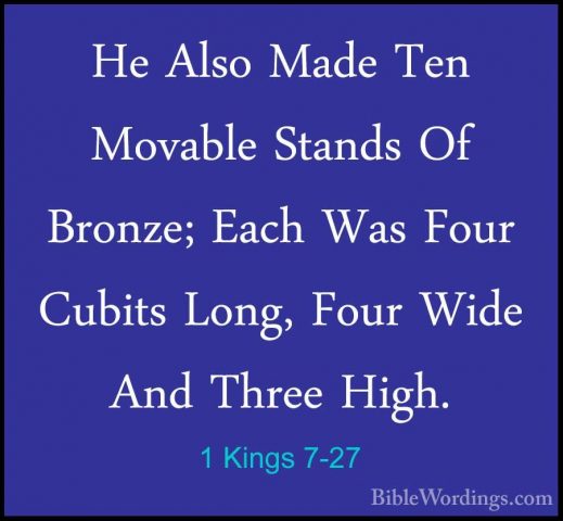 1 Kings 7-27 - He Also Made Ten Movable Stands Of Bronze; Each WaHe Also Made Ten Movable Stands Of Bronze; Each Was Four Cubits Long, Four Wide And Three High. 