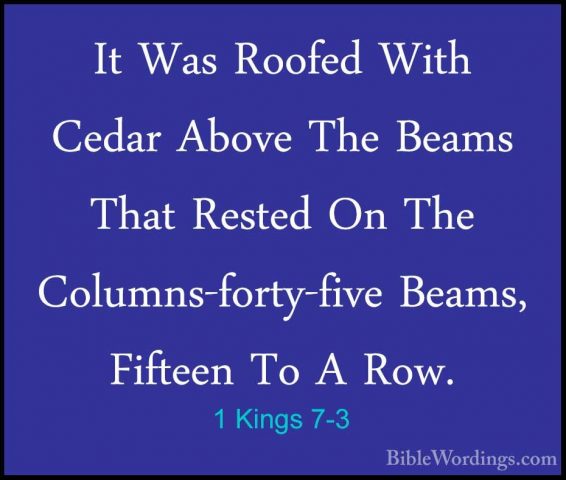 1 Kings 7-3 - It Was Roofed With Cedar Above The Beams That ResteIt Was Roofed With Cedar Above The Beams That Rested On The Columns-forty-five Beams, Fifteen To A Row. 