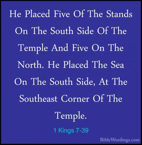 1 Kings 7-39 - He Placed Five Of The Stands On The South Side OfHe Placed Five Of The Stands On The South Side Of The Temple And Five On The North. He Placed The Sea On The South Side, At The Southeast Corner Of The Temple. 