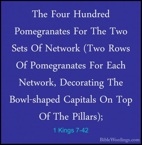 1 Kings 7-42 - The Four Hundred Pomegranates For The Two Sets OfThe Four Hundred Pomegranates For The Two Sets Of Network (Two Rows Of Pomegranates For Each Network, Decorating The Bowl-shaped Capitals On Top Of The Pillars); 