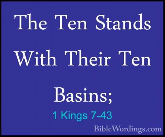 1 Kings 7-43 - The Ten Stands With Their Ten Basins;The Ten Stands With Their Ten Basins; 