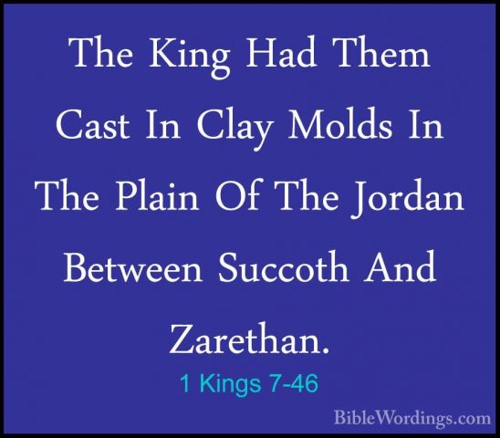 1 Kings 7-46 - The King Had Them Cast In Clay Molds In The PlainThe King Had Them Cast In Clay Molds In The Plain Of The Jordan Between Succoth And Zarethan. 